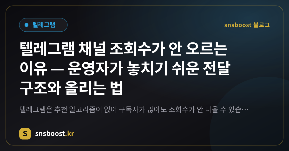 텔레그램 채널 조회수가 안 오르는 이유 — 운영자가 놓치기 쉬운 전달 구조와 올리는 법