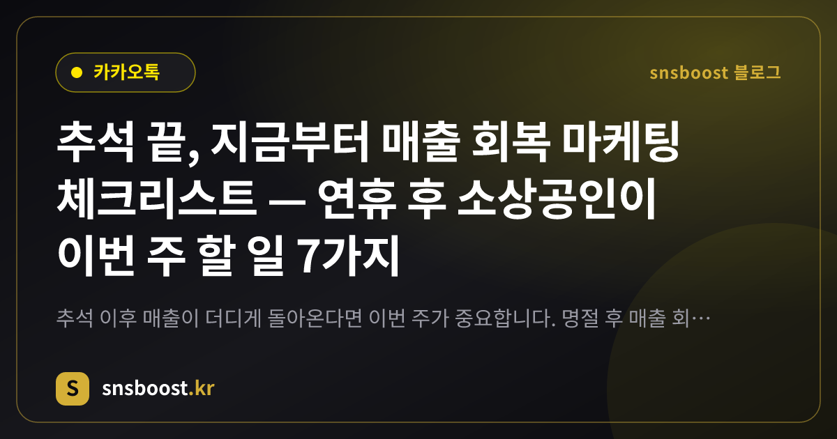 추석 끝, 지금부터 매출 회복 마케팅 체크리스트 — 연휴 후 소상공인이 이번 주 할 일 7가지