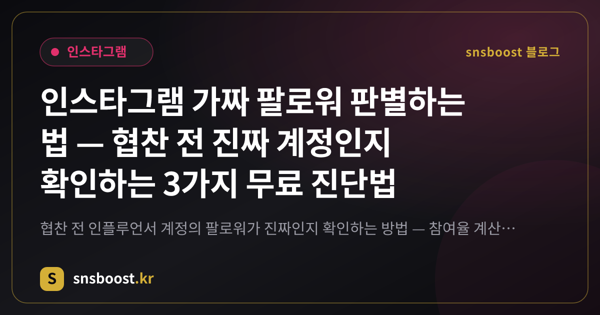 인스타그램 가짜 팔로워 판별하는 법 — 협찬 전 진짜 계정인지 확인하는 3가지 무료 진단법