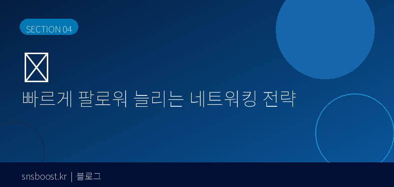 빠르게 팔로워 늘리는 네트워킹 전략