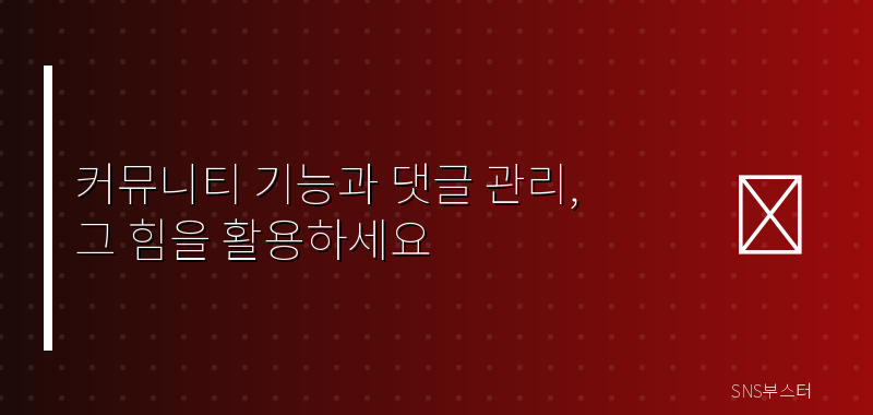 커뮤니티 기능과 댓글 관리, 그 힘을 활용하세요